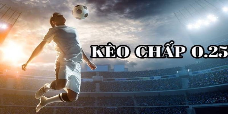 Các điểm nổi bật khi tham gia chơi kèo chấp 0.25